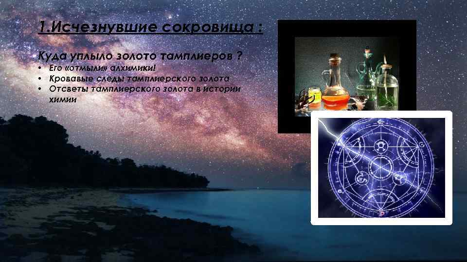 1. Исчезнувшие сокровища : Куда уплыло золото тамплиеров ? • Его «отмыли» алхимики! •