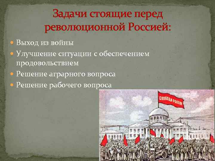 Задачи стоящие перед революционной Россией: Выход из войны Улучшение ситуации с обеспечением продовольствием Решение