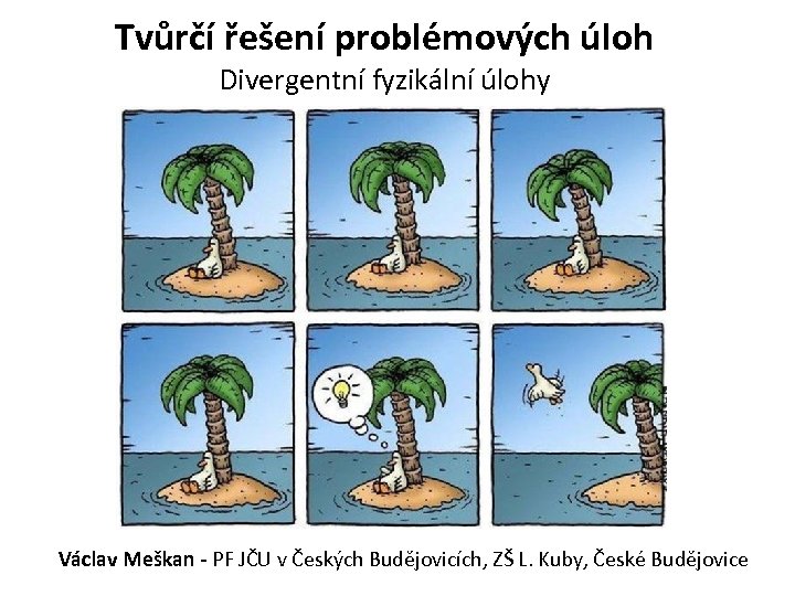 Tvůrčí řešení problémových úloh Divergentní fyzikální úlohy Václav Meškan - PF JČU v Českých
