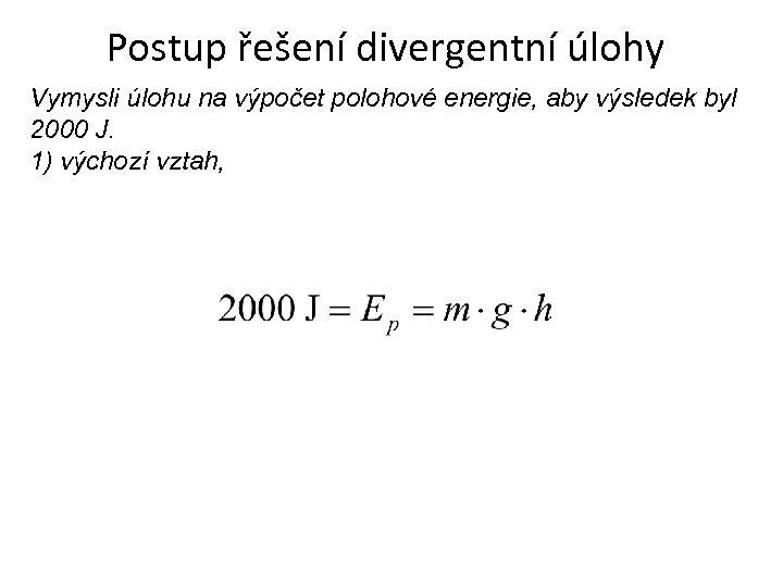Postup řešení divergentní úlohy Vymysli úlohu na výpočet polohové energie, aby výsledek byl 2000