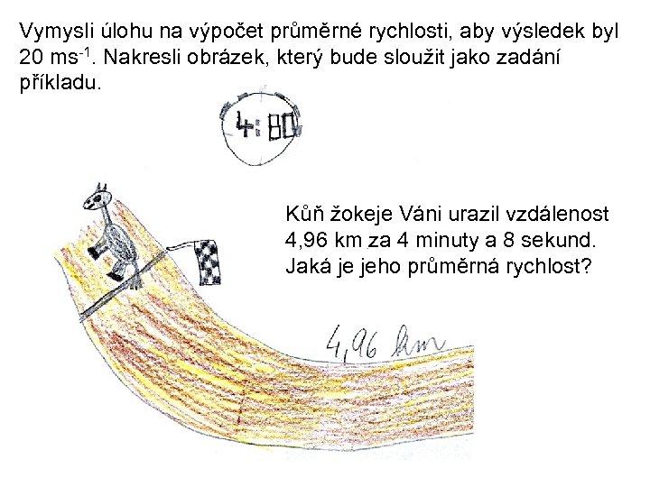 Vymysli úlohu na výpočet průměrné rychlosti, aby výsledek byl 20 ms-1. Nakresli obrázek, který