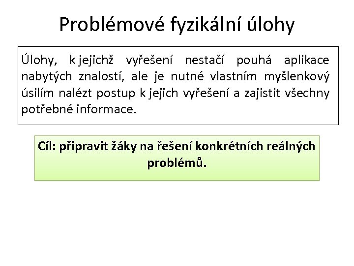 Problémové fyzikální úlohy Úlohy, k jejichž vyřešení nestačí pouhá aplikace nabytých znalostí, ale je