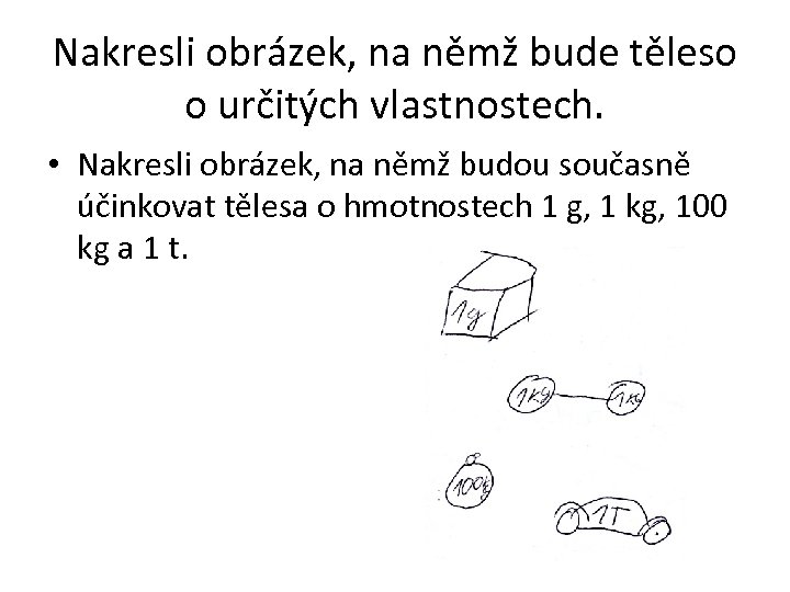 Nakresli obrázek, na němž bude těleso o určitých vlastnostech. • Nakresli obrázek, na němž