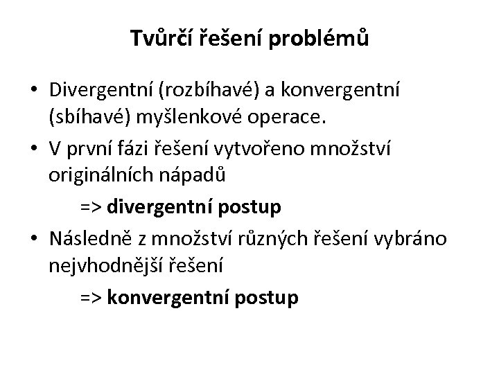 Tvůrčí řešení problémů • Divergentní (rozbíhavé) a konvergentní (sbíhavé) myšlenkové operace. • V první