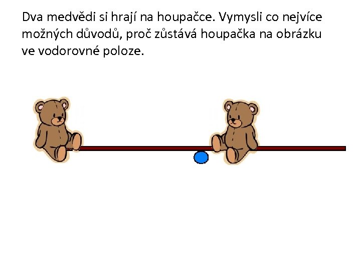 Dva medvědi si hrají na houpačce. Vymysli co nejvíce možných důvodů, proč zůstává houpačka