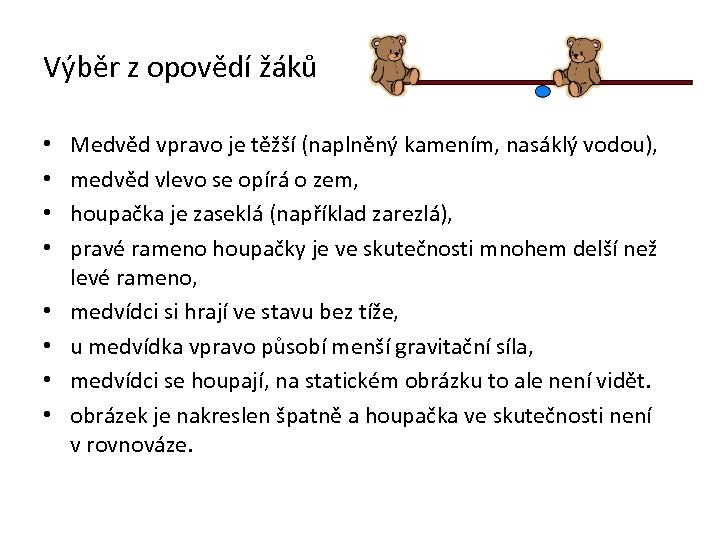 Výběr z opovědí žáků • • Medvěd vpravo je těžší (naplněný kamením, nasáklý vodou),