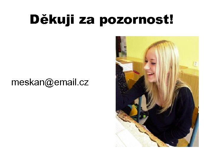 Děkuji za pozornost! meskan@email. cz 