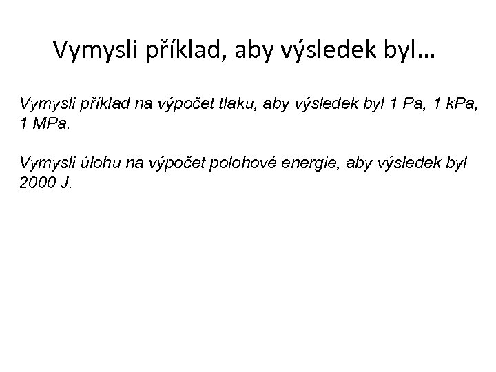 Vymysli příklad, aby výsledek byl… Vymysli příklad na výpočet tlaku, aby výsledek byl 1
