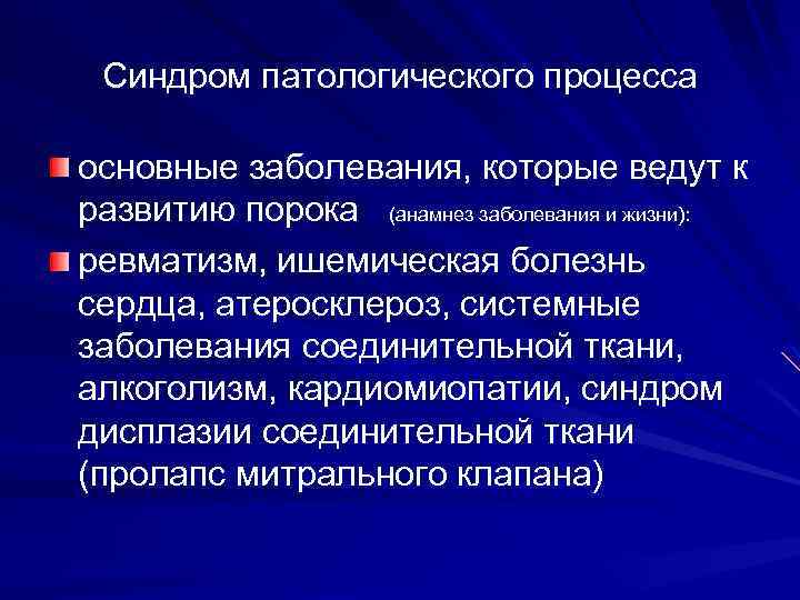 Синдром патологического процесса основные заболевания, которые ведут к развитию порока (анамнез заболевания и жизни):
