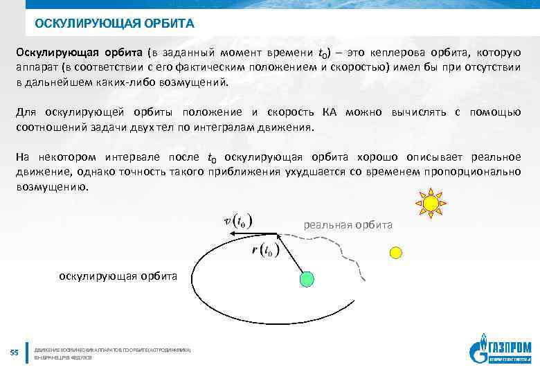 ОСКУЛИРУЮЩАЯ ОРБИТА Оскулирующая орбита (в заданный момент времени t 0) – это кеплерова орбита,