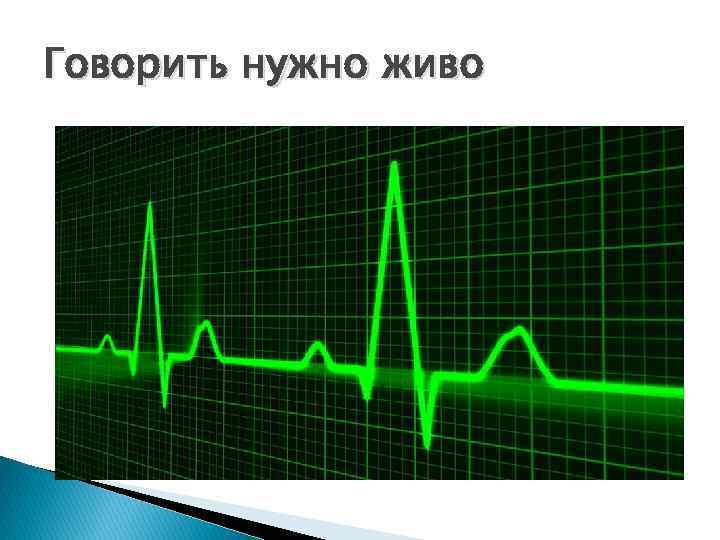 Говорить нужно живо 