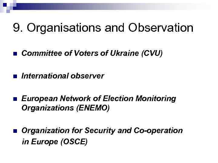 9. Organisations and Observation n Committee of Voters of Ukraine (CVU) n International observer