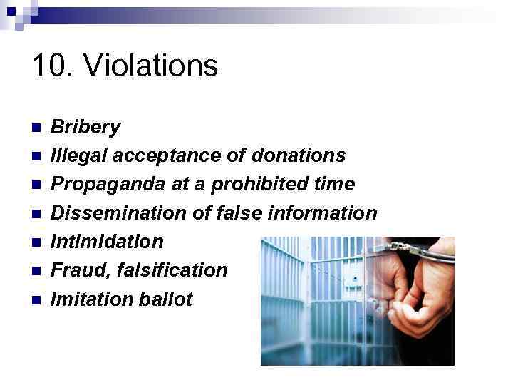 10. Violations n n n n Bribery Illegal acceptance of donations Propaganda at a