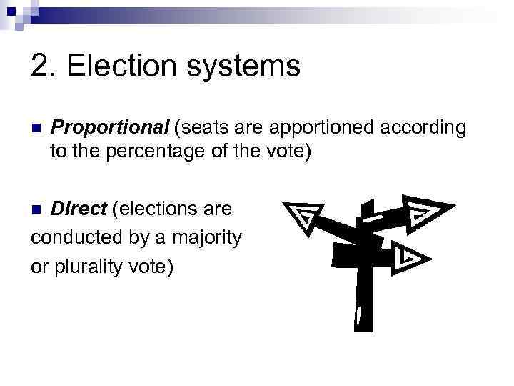 2. Election systems n Proportional (seats are apportioned according to the percentage of the