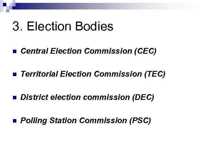 3. Election Bodies n Central Election Commission (CEC) n Territorial Election Commission (TEC) n