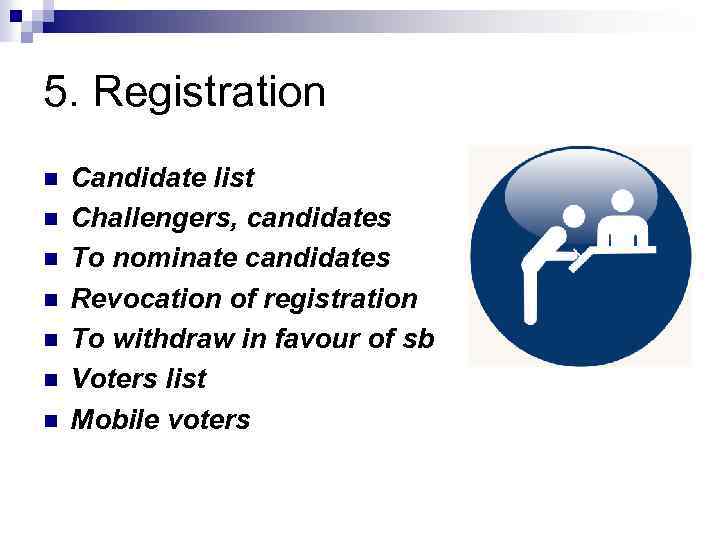 5. Registration n n n Candidate list Challengers, candidates To nominate candidates Revocation of