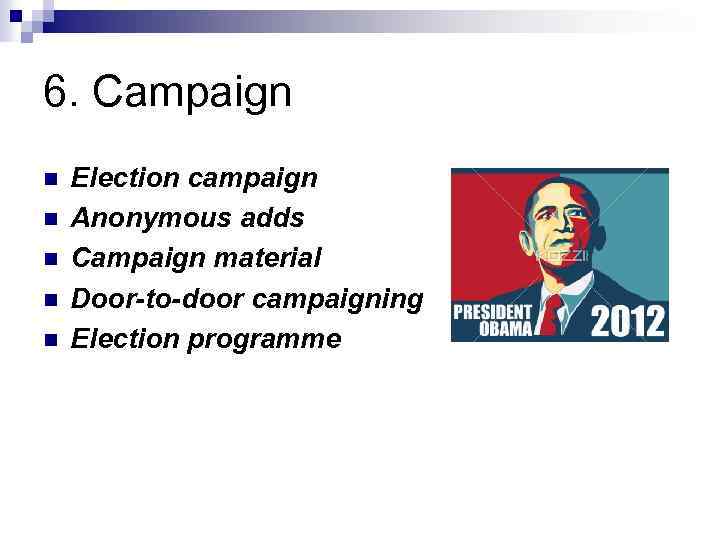 6. Campaign n n Election campaign Anonymous adds Campaign material Door to door campaigning