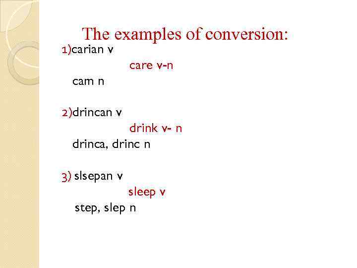 The examples of conversion: 1)carian v care v-n cam n 2)drincan v drink v-