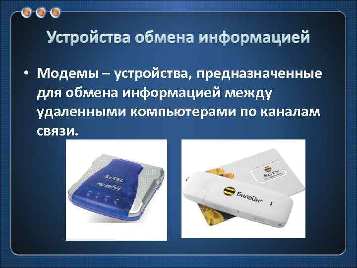  • Модемы – устройства, предназначенные для обмена информацией между удаленными компьютерами по каналам