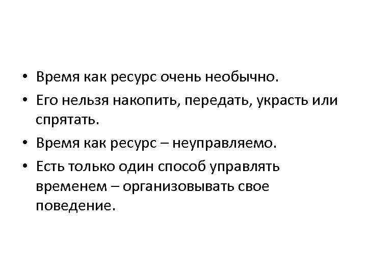  • Время как ресурс очень необычно. • Его нельзя накопить, передать, украсть или