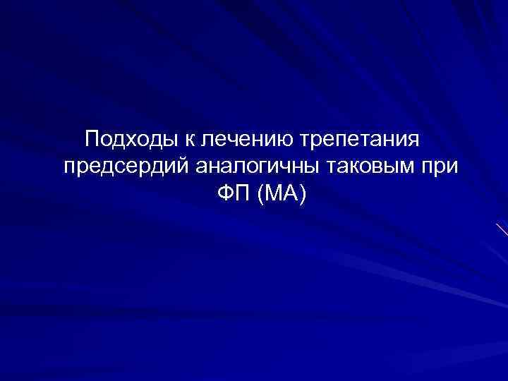 Подходы к лечению трепетания предсердий аналогичны таковым при ФП (МА) 