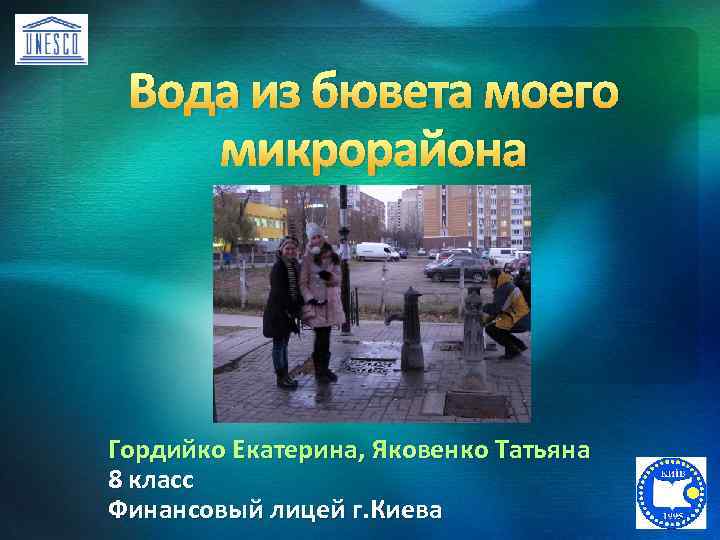 Вода из бювета моего микрорайона Гордийко Екатерина, Яковенко Татьяна 8 класс Финансовый лицей г.