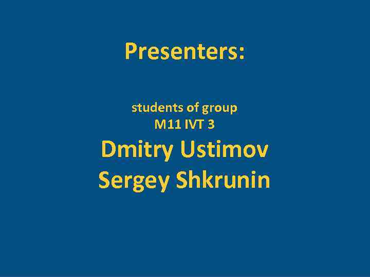 Presenters: students of group M 11 IVT 3 Dmitry Ustimov Sergey Shkrunin 