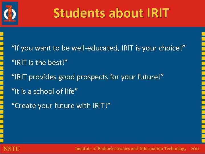 Students about IRIT “If you want to be well-educated, IRIT is your choice!” “IRIT