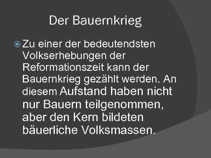 Der Bauernkrieg Zu einer der bedeutendsten Volkserhebungen der Reformationszeit kann der Bauernkrieg gezählt werden.