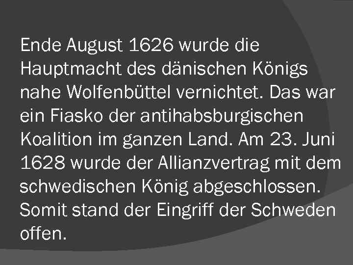 Ende August 1626 wurde die Hauptmacht des dänischen Königs nahe Wolfenbüttel vernichtet. Das war