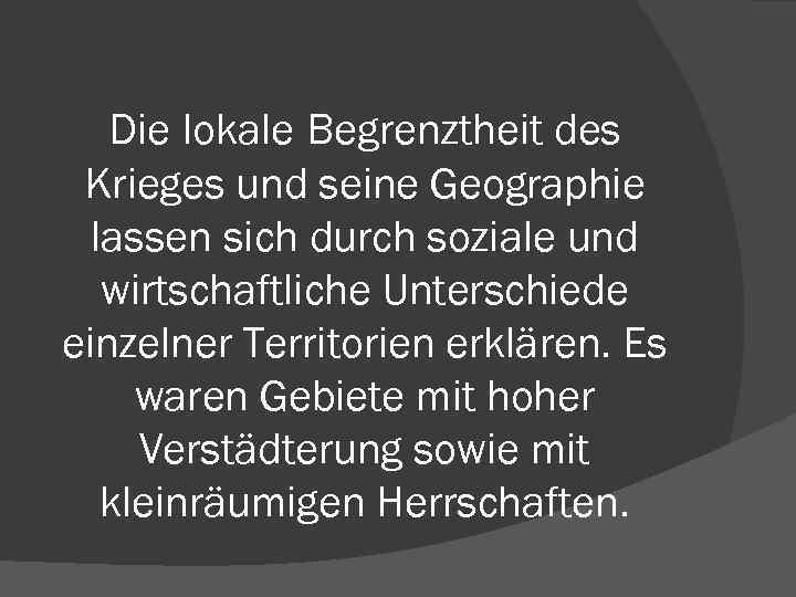 Die lokale Begrenztheit des Krieges und seine Geographie lassen sich durch soziale und wirtschaftliche