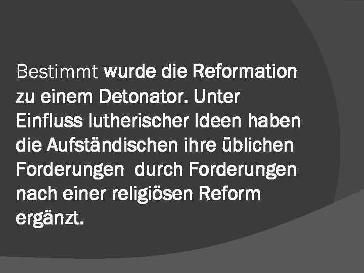 Bestimmt wurde die Reformation zu einem Detonator. Unter Einfluss lutherischer Ideen haben die Aufständischen