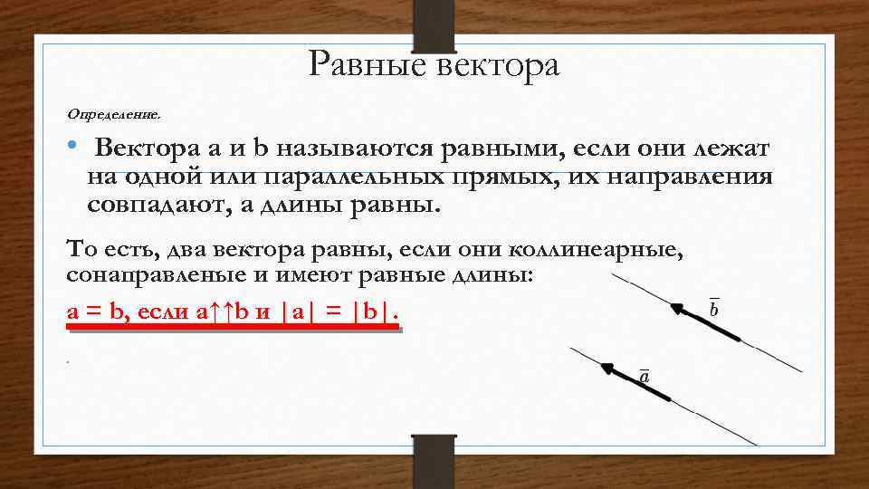 Равные вектора Определение. • Вектора a и b называются равными, если они лежат на