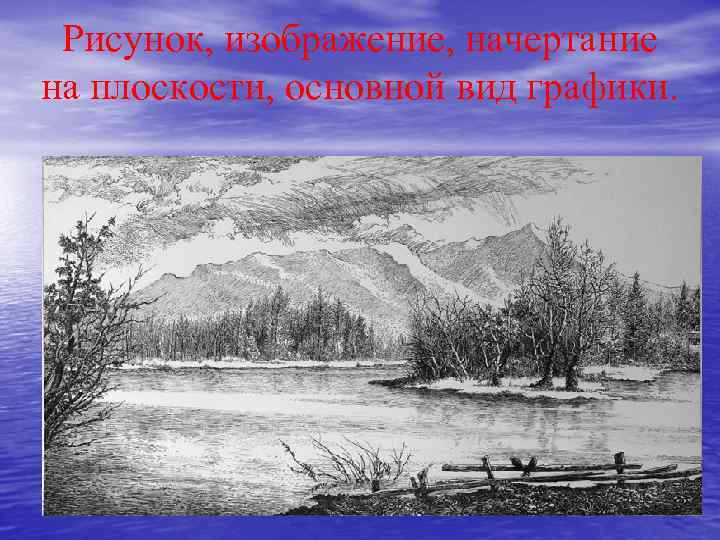 Рисунок, изображение, начертание на плоскости, основной вид графики. 