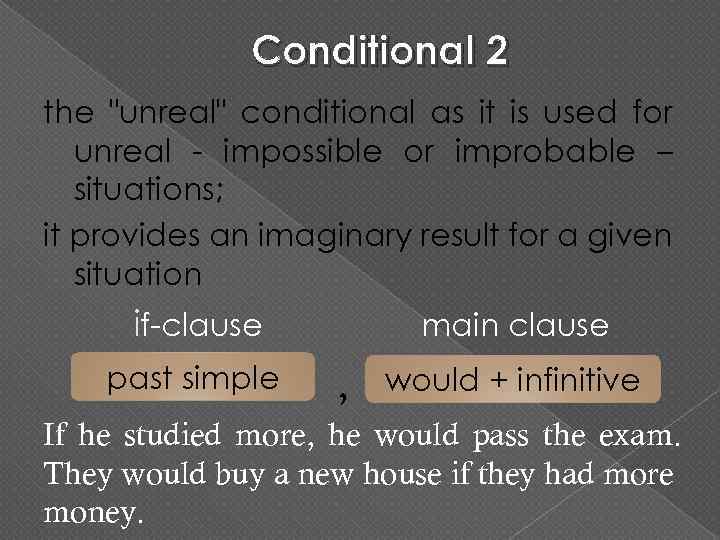 Conditional 2 the "unreal" conditional as it is used for unreal - impossible or