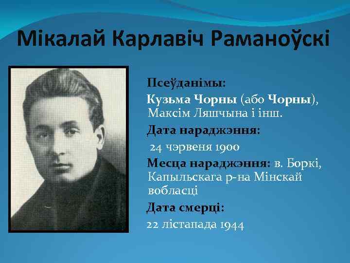 Мікалай Карлавіч Раманоўскі Псеўданімы: Кузьма Чорны (або Чорны), Максім Ляшчына і інш. Дата нараджэння: