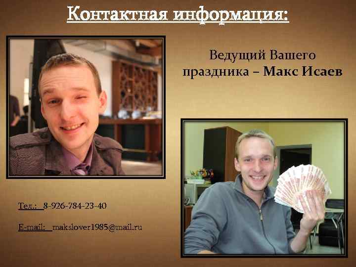 Контактная информация: Ведущий Вашего праздника – Макс Исаев Тел. : 8 -926 -784 -23