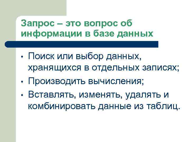 Запрос – это вопрос об информации в базе данных • • • Поиск или