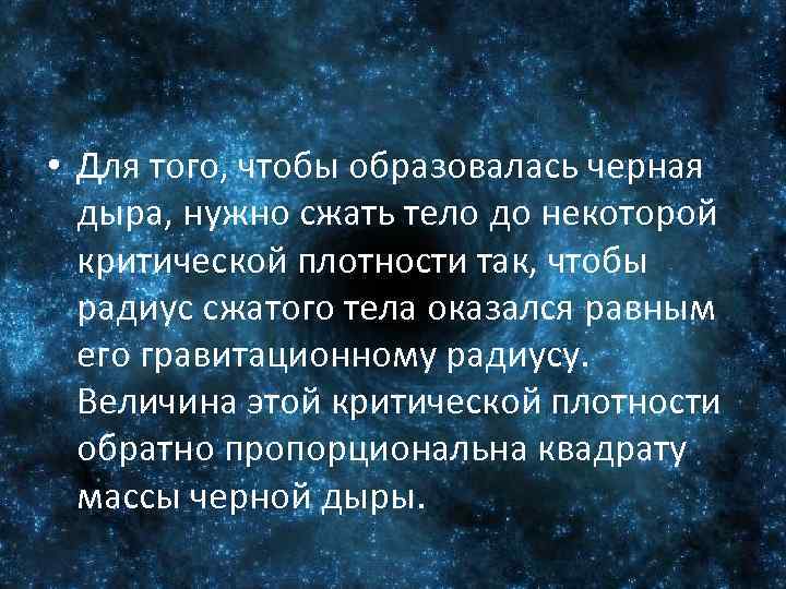  • Для того, чтобы образовалась черная дыра, нужно сжать тело до некоторой критической