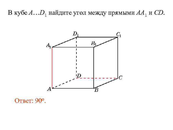 В кубе A…D 1 найдите угол между прямыми AA 1 и CD. Ответ: 90