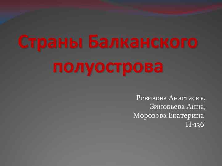 Страны Балканского полуострова Ревизова Анастасия, Зиновьева Анна, Морозова Екатерина И-136 