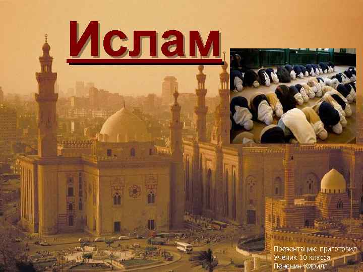 Ислам Презентацию приготовил Ученик 10 класса Печенин Кирилл 