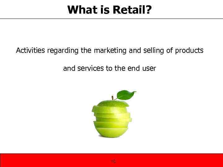 What is Retail? Activities regarding the marketing and selling of products and services to