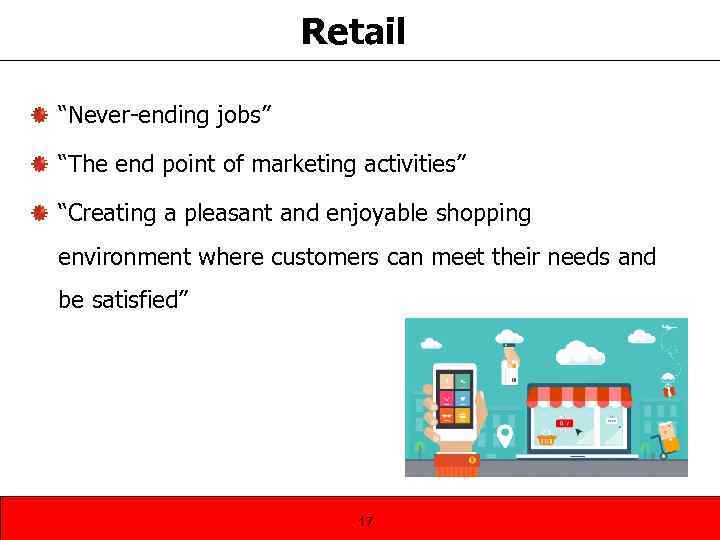Retail “Never-ending jobs” “The end point of marketing activities” “Creating a pleasant and enjoyable