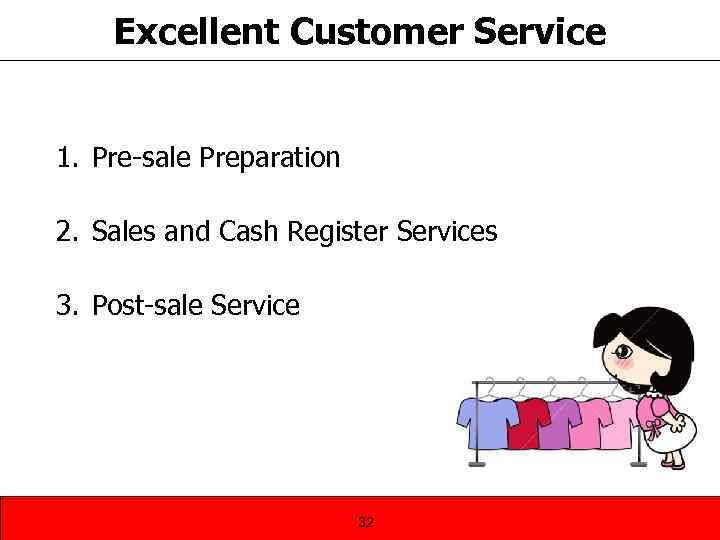 Excellent Customer Service 1. Pre-sale Preparation 2. Sales and Cash Register Services 3. Post-sale