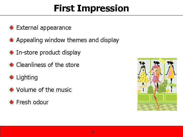 First Impression External appearance Appealing window themes and display In-store product display Cleanliness of