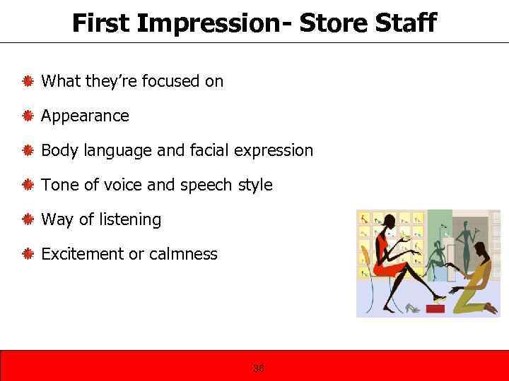First Impression- Store Staff What they’re focused on Appearance Body language and facial expression