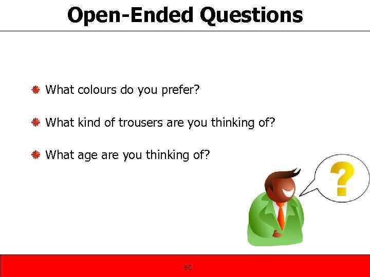 Open-Ended Questions What colours do you prefer? What kind of trousers are you thinking