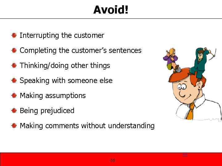 Avoid! Interrupting the customer Completing the customer’s sentences Thinking/doing other things Speaking with someone