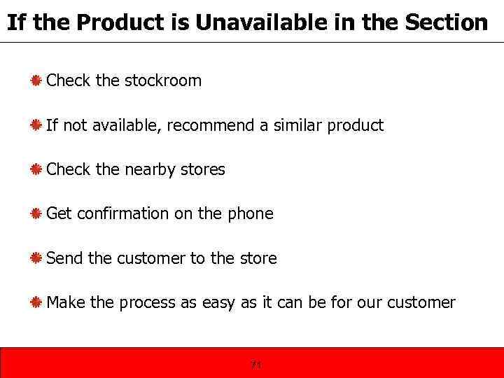 If the Product is Unavailable in the Section Check the stockroom If not available,
